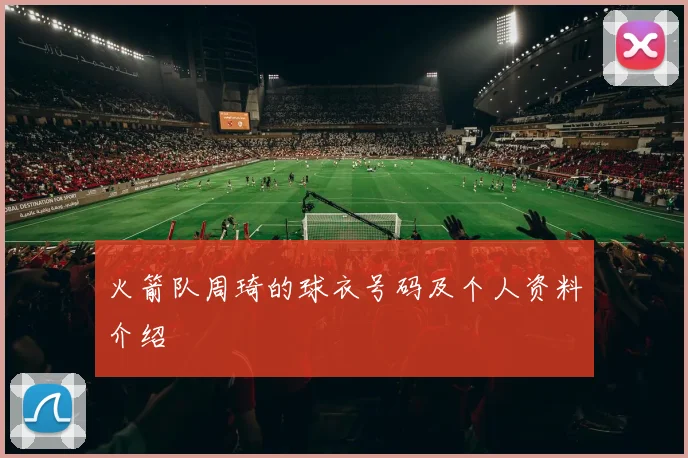 火箭队周琦的球衣号码及个人资料介绍