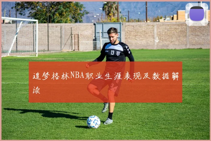 追梦格林NBA职业生涯表现及数据解读