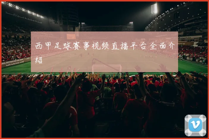 西甲足球赛事视频直播平台全面介绍